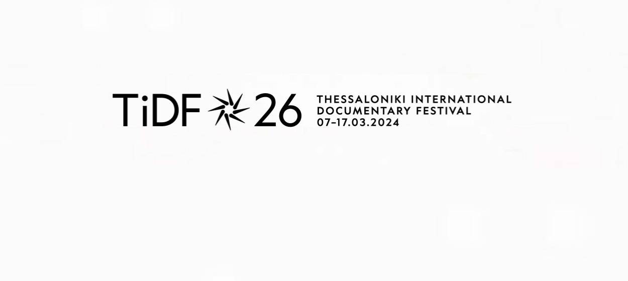 26 Thessaloniki Documentary Festival, March 7–17, 2024 #TiDF26   26 Thessaloniki Documentary Festival, March 7–17, 2024 #TiDF26